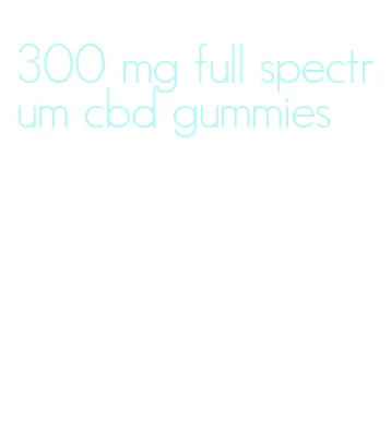 300 mg full spectrum cbd gummies