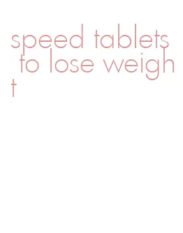 speed tablets to lose weight