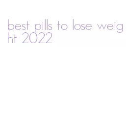 best pills to lose weight 2022