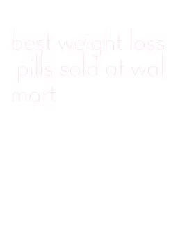 best weight loss pills sold at walmart