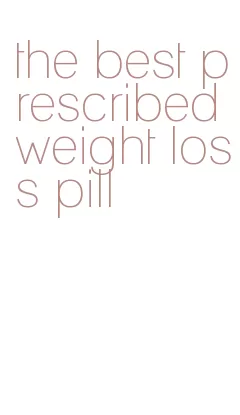 the best prescribed weight loss pill