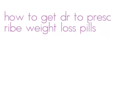 how to get dr to prescribe weight loss pills