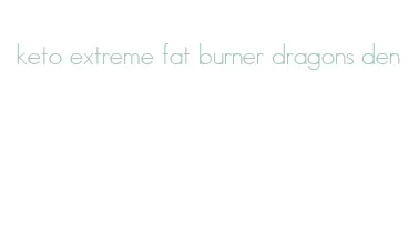 keto extreme fat burner dragons den