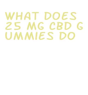 what does 25 mg cbd gummies do