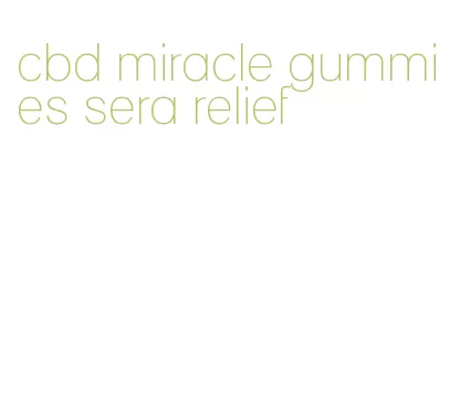 cbd miracle gummies sera relief