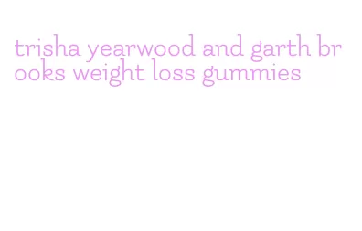 trisha yearwood and garth brooks weight loss gummies