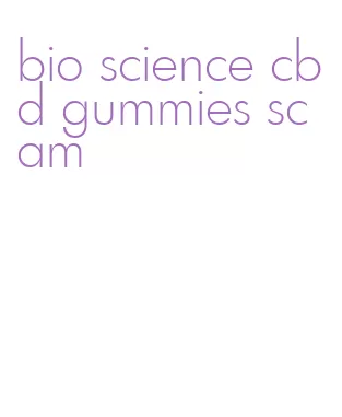 bio science cbd gummies scam