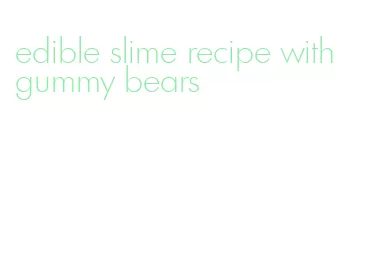 edible slime recipe with gummy bears