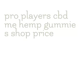 pro players cbd me hemp gummies shop price