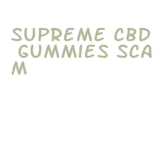 supreme cbd gummies scam