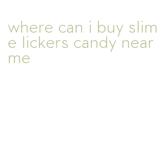 where can i buy slime lickers candy near me