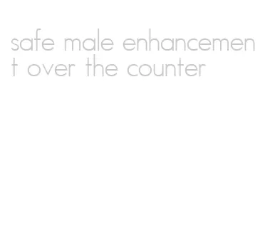 safe male enhancement over the counter