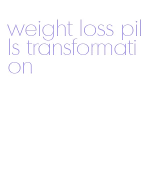 weight loss pills transformation