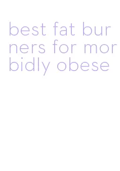 best fat burners for morbidly obese