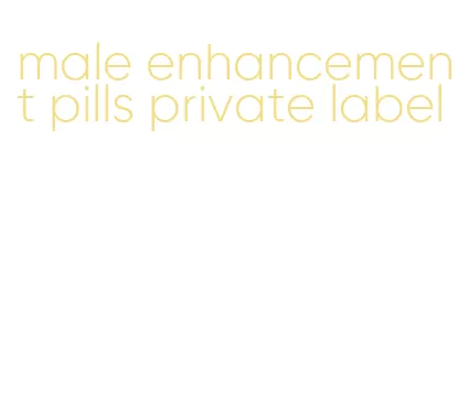 male enhancement pills private label