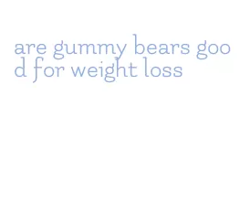 are gummy bears good for weight loss