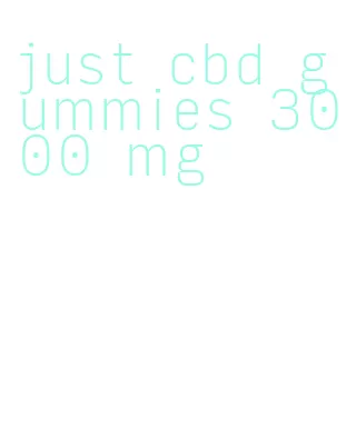 just cbd gummies 3000 mg