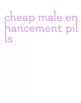 cheap male enhancement pills