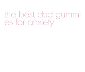 the best cbd gummies for anxiety