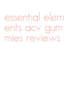 essential elements acv gummies reviews