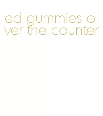 ed gummies over the counter