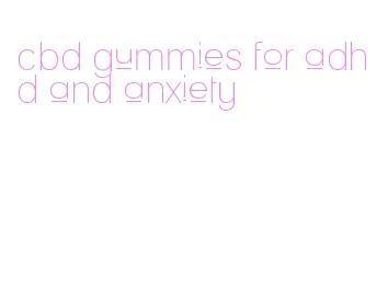 cbd gummies for adhd and anxiety