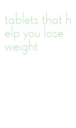 tablets that help you lose weight