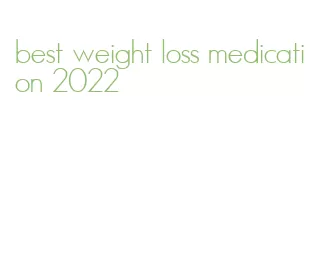 best weight loss medication 2022