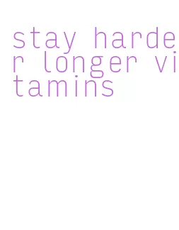 stay harder longer vitamins