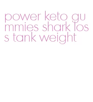 power keto gummies shark loss tank weight