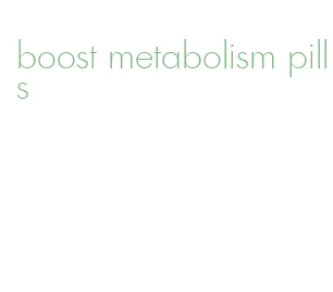 boost metabolism pills