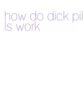 how do dick pills work