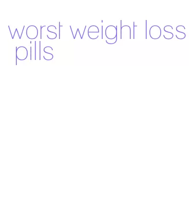 worst weight loss pills