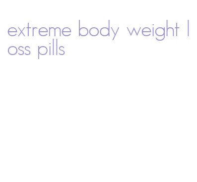 extreme body weight loss pills