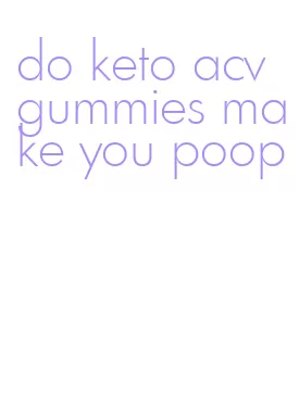 do keto acv gummies make you poop