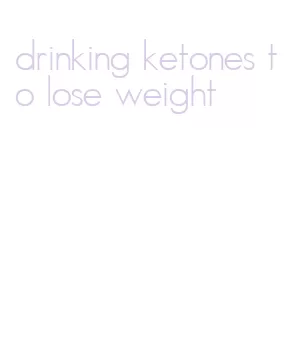 drinking ketones to lose weight