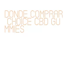 donde comprar choice cbd gummies