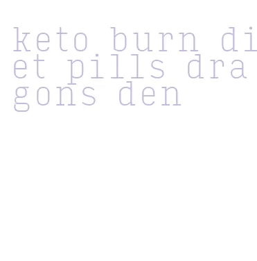 keto burn diet pills dragons den