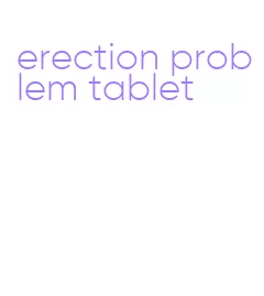 erection problem tablet