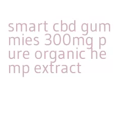 smart cbd gummies 300mg pure organic hemp extract