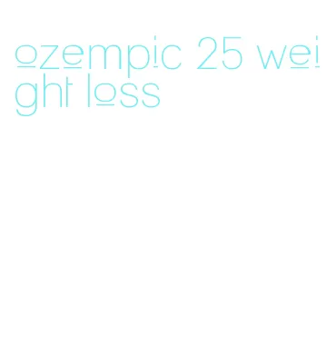 ozempic 25 weight loss