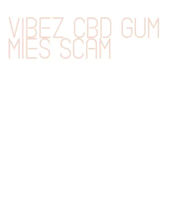 vibez cbd gummies scam