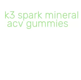 k3 spark mineral acv gummies