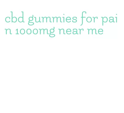 cbd gummies for pain 1000mg near me