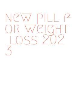 new pill for weight loss 2023