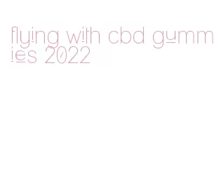 flying with cbd gummies 2022