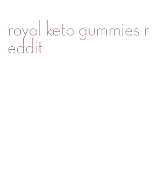 royal keto gummies reddit