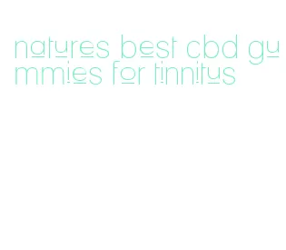 natures best cbd gummies for tinnitus