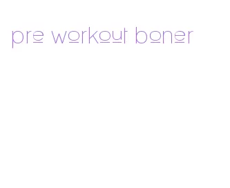 pre workout boner