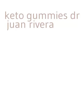 keto gummies dr juan rivera